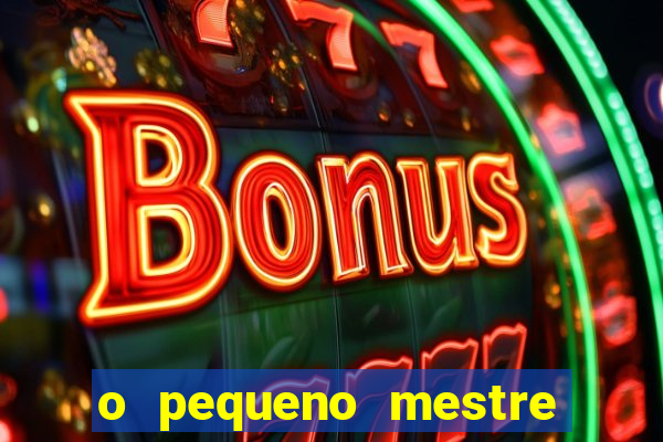o pequeno mestre frases o pequeno mestre mensagens